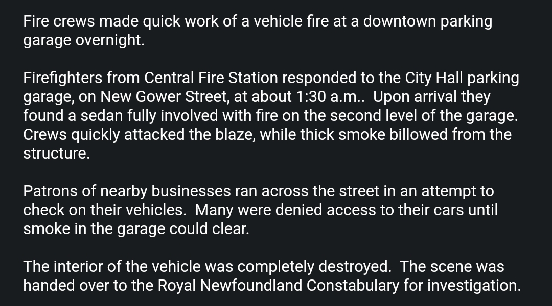 Fire crews made quick work of an overnight vehicle fire in the City Hall parking garage on New Gower Street. The vehicle was destroyed.  The RNC are investigating